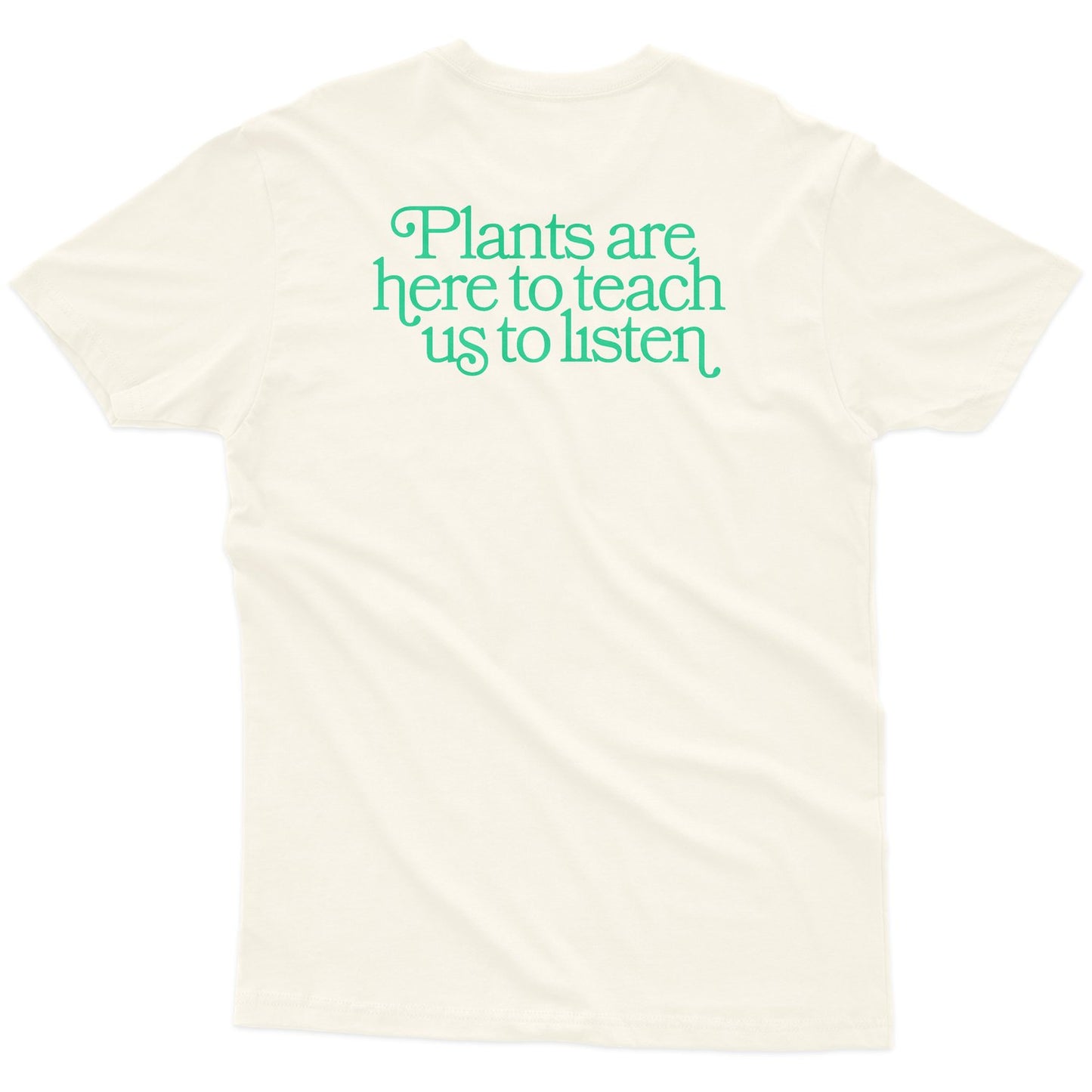 PLANTS ARE HERE TO TEACH US TO LISTEN™ TEE
