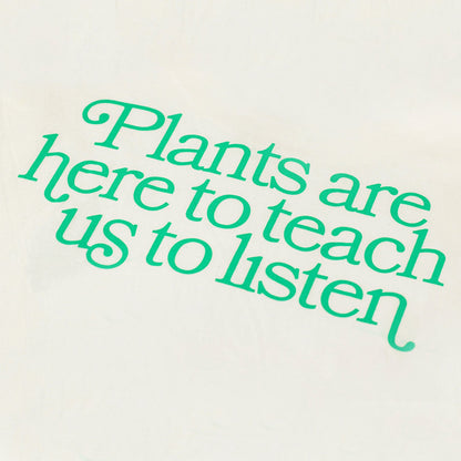 PLANTS ARE HERE TO TEACH US TO LISTEN™ TEE